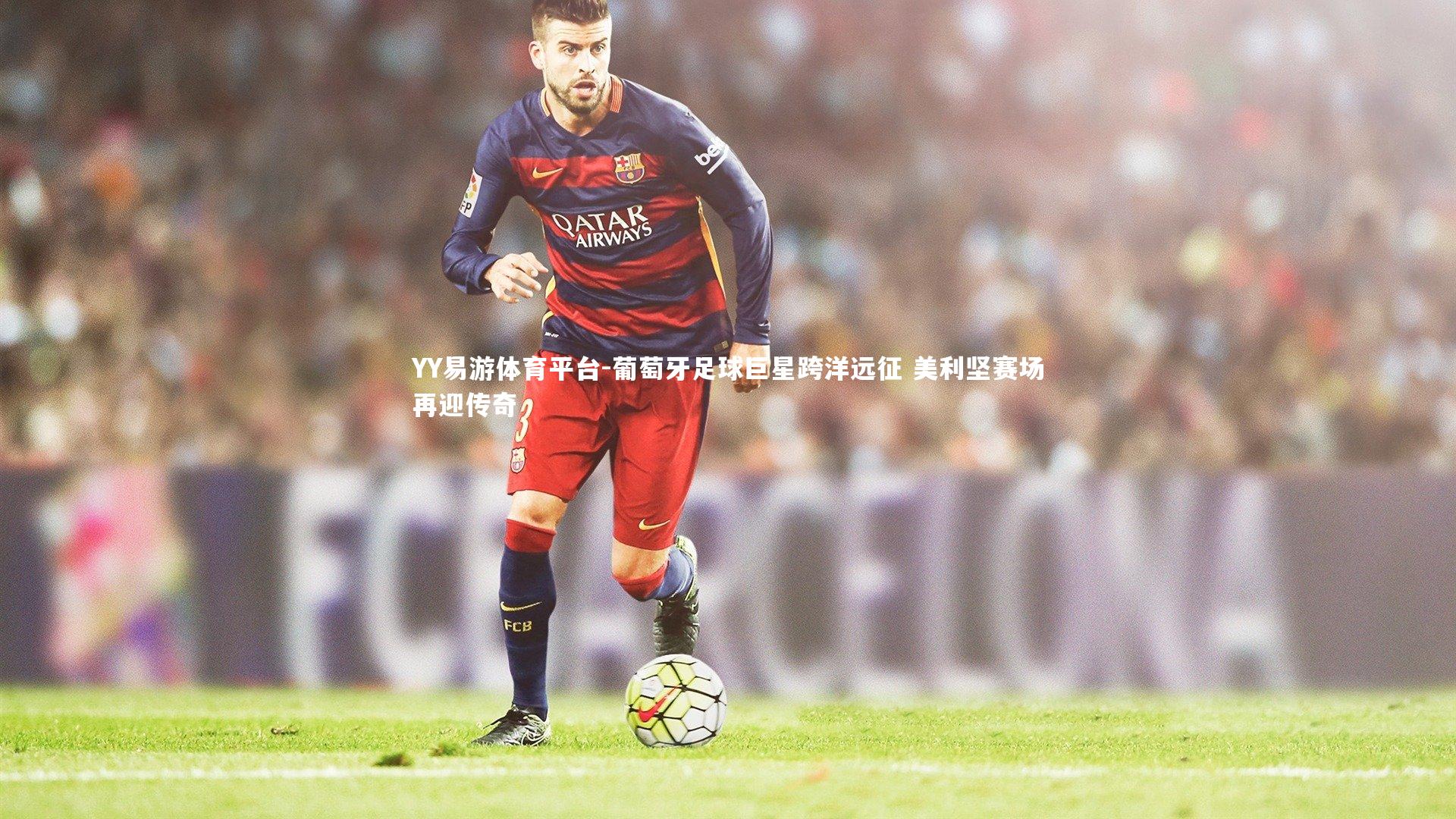 葡萄牙足球巨星跨洋远征 美利坚赛场再迎传奇
