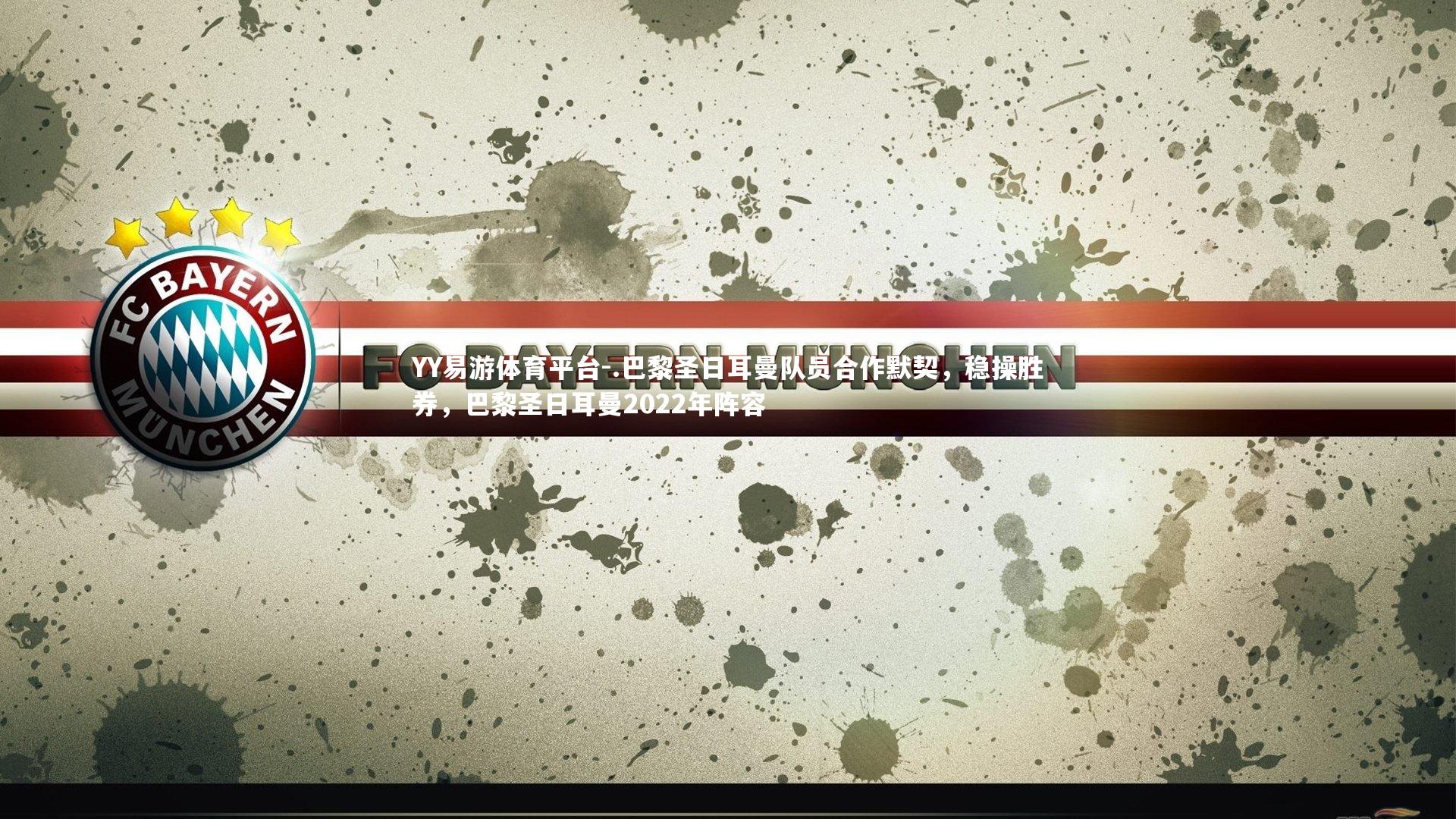 YY易游体育平台-.巴黎圣日耳曼队员合作默契，稳操胜券，巴黎圣日耳曼2022年阵容