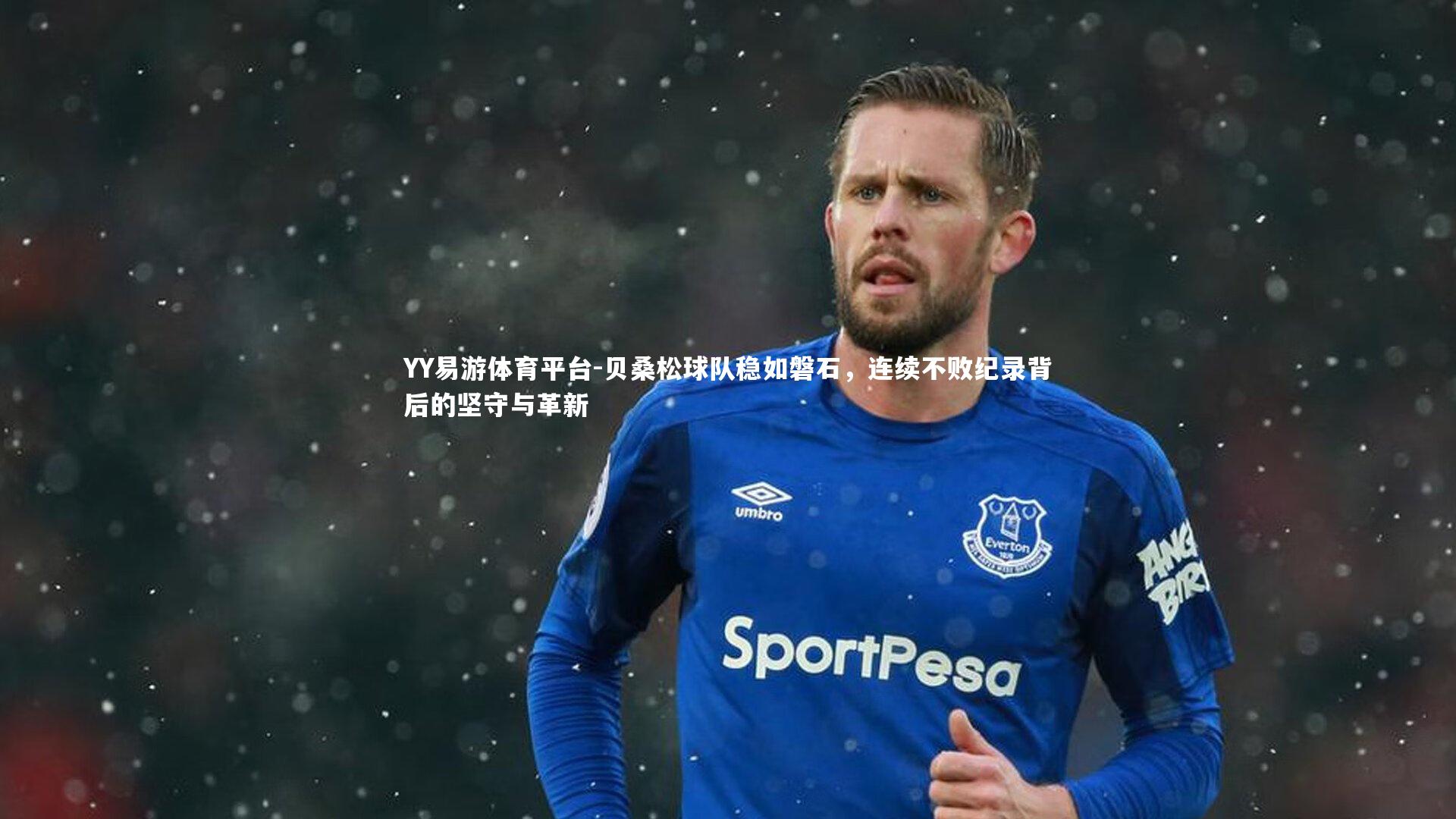 YY易游体育平台-贝桑松球队稳如磐石，连续不败纪录背后的坚守与革新